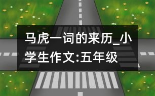 馬虎一詞的來(lái)歷_小學(xué)生作文:五年級(jí)