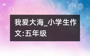 我愛(ài)大海_小學(xué)生作文:五年級(jí)