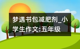 夢遇書包減肥劑_小學生作文:五年級
