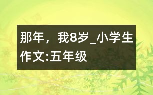 那年，我8歲_小學(xué)生作文:五年級(jí)