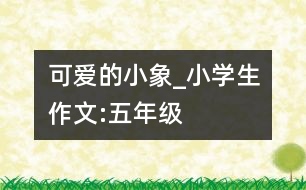 可愛(ài)的“小象”_小學(xué)生作文:五年級(jí)