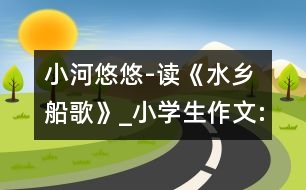 小河悠悠-讀《水鄉(xiāng)船歌》_小學(xué)生作文:五年級
