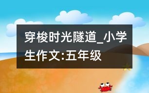 穿梭時(shí)光隧道_小學(xué)生作文:五年級(jí)
