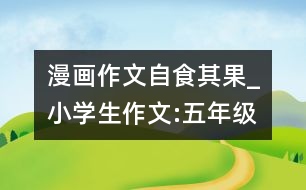 漫畫作文自食其果_小學生作文:五年級
