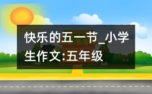 快樂(lè)的五一節(jié)_小學(xué)生作文:五年級(jí)