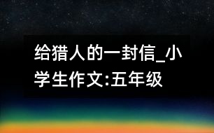 給獵人的一封信_小學生作文:五年級