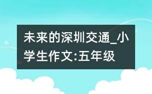未來的深圳交通_小學(xué)生作文:五年級(jí)
