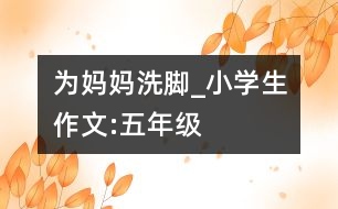 為媽媽洗腳_小學(xué)生作文:五年級(jí)