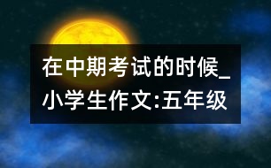 在中期考試的時(shí)候_小學(xué)生作文:五年級(jí)