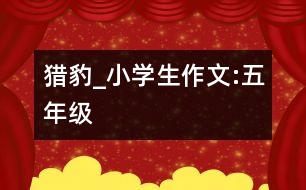 獵豹_小學(xué)生作文:五年級(jí)