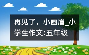再見(jiàn)了，小畫(huà)眉_小學(xué)生作文:五年級(jí)