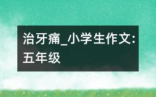 治牙痛_小學生作文:五年級