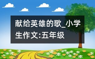獻給英雄的歌_小學(xué)生作文:五年級