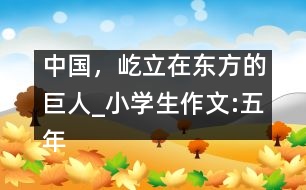 中國，屹立在東方的巨人_小學(xué)生作文:五年級