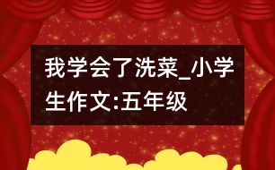 我學(xué)會了洗菜_小學(xué)生作文:五年級