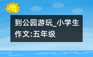 到公園游玩_小學生作文:五年級
