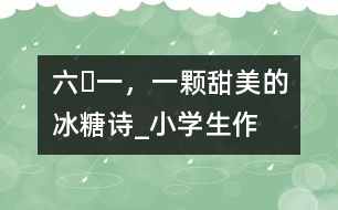 “六?一”，一顆甜美的冰糖（詩）_小學生作文:五年級