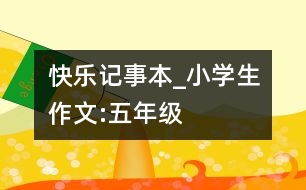 快樂“記事本”_小學生作文:五年級