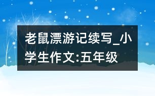 老鼠漂游記（續(xù)寫）_小學生作文:五年級