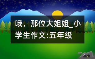 哦，那位大姐姐_小學(xué)生作文:五年級