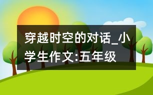 穿越時空的對話_小學生作文:五年級