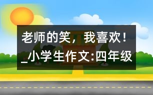 老師的笑，我喜歡！_小學(xué)生作文:四年級(jí)