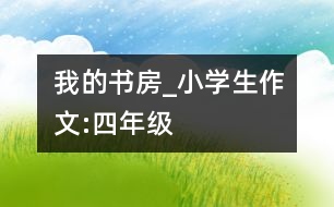 我的書房_小學(xué)生作文:四年級(jí)