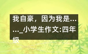 我自豪，因?yàn)槲沂恰璤小學(xué)生作文:四年級(jí)