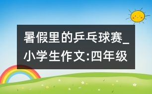 暑假里的乒乓球賽_小學(xué)生作文:四年級