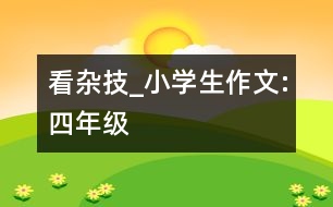 看雜技_小學(xué)生作文:四年級(jí)