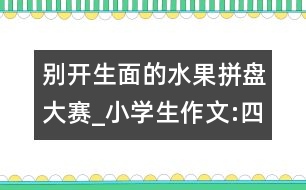 別開(kāi)生面的水果拼盤(pán)大賽_小學(xué)生作文:四年級(jí)