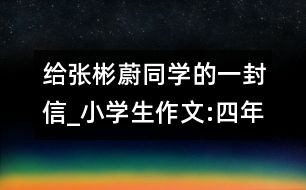 給張彬蔚同學(xué)的一封信_小學(xué)生作文:四年級
