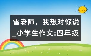 雷老師，我想對你說_小學(xué)生作文:四年級