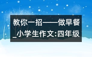 教你一招――做早餐_小學生作文:四年級