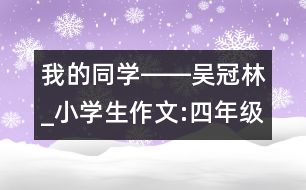 我的同學――吳冠林_小學生作文:四年級