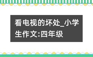看電視的壞處_小學(xué)生作文:四年級(jí)