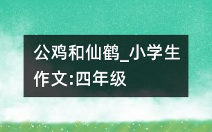 公雞和仙鶴_小學(xué)生作文:四年級