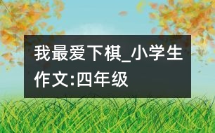 我最?lèi)?ài)下棋_小學(xué)生作文:四年級(jí)