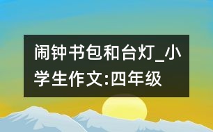 鬧鐘、書包和臺(tái)燈_小學(xué)生作文:四年級(jí)