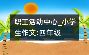 職工活動中心_小學生作文:四年級
