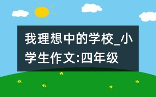 我理想中的學校_小學生作文:四年級
