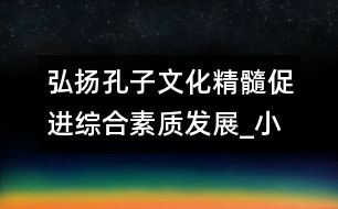弘揚孔子文化精髓,促進(jìn)綜合素質(zhì)發(fā)展_小學(xué)生作文:四年級