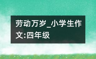 勞動(dòng)萬歲_小學(xué)生作文:四年級