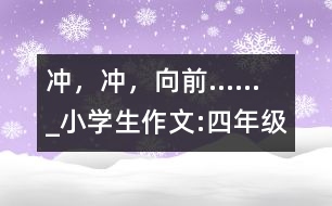 沖，沖，向前......_小學(xué)生作文:四年級(jí)