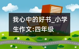 我心中的好書(shū)_小學(xué)生作文:四年級(jí)