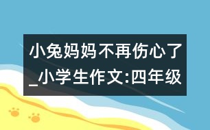 小兔媽媽不再傷心了_小學(xué)生作文:四年級
