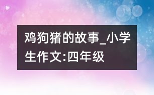 雞、狗、豬的故事_小學生作文:四年級