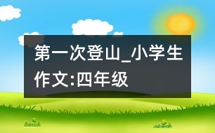 第一次登山_小學生作文:四年級