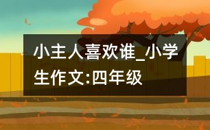 小主人喜歡誰_小學(xué)生作文:四年級(jí)