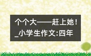 “個(gè)個(gè)大――趕上她！”_小學(xué)生作文:四年級(jí)